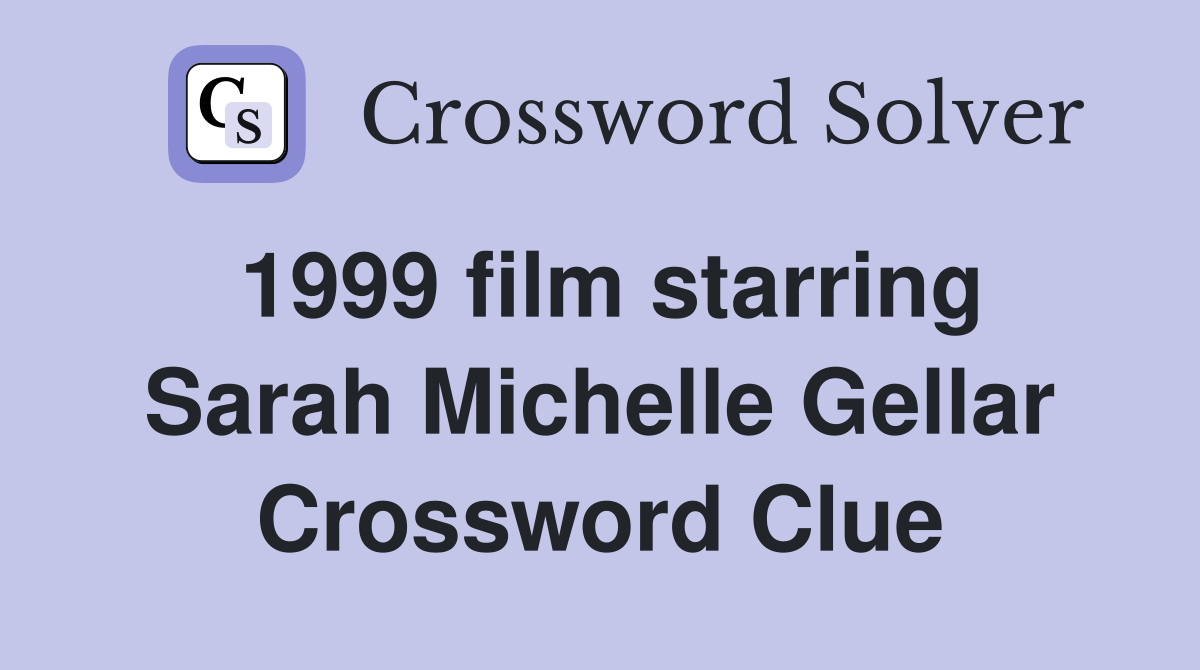 1999 film starring Sarah Michelle Gellar Crossword Clue