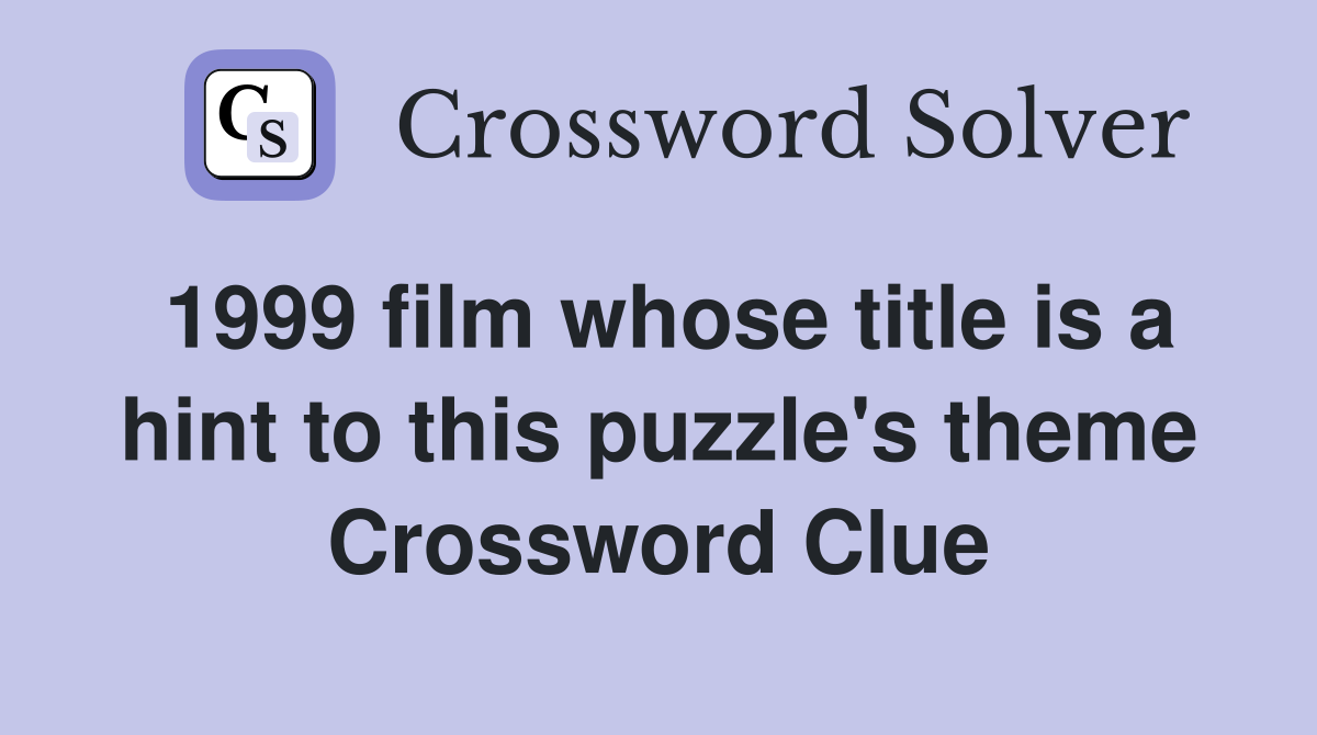 1999 film whose title is a hint to this puzzle's theme Crossword Clue
