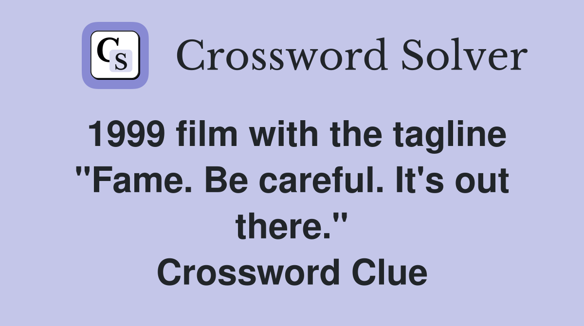 1999 film with the tagline "Fame. Be careful. It's out there." Crossword Clue