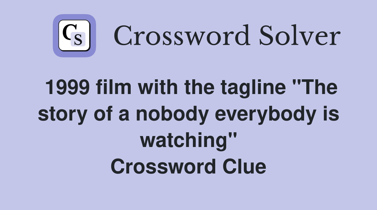 1999 film with the tagline "The story of a nobody everybody is watching" Crossword Clue