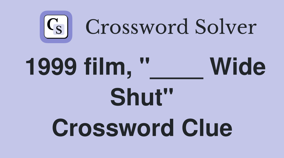 1999 film, "____ Wide Shut" Crossword Clue