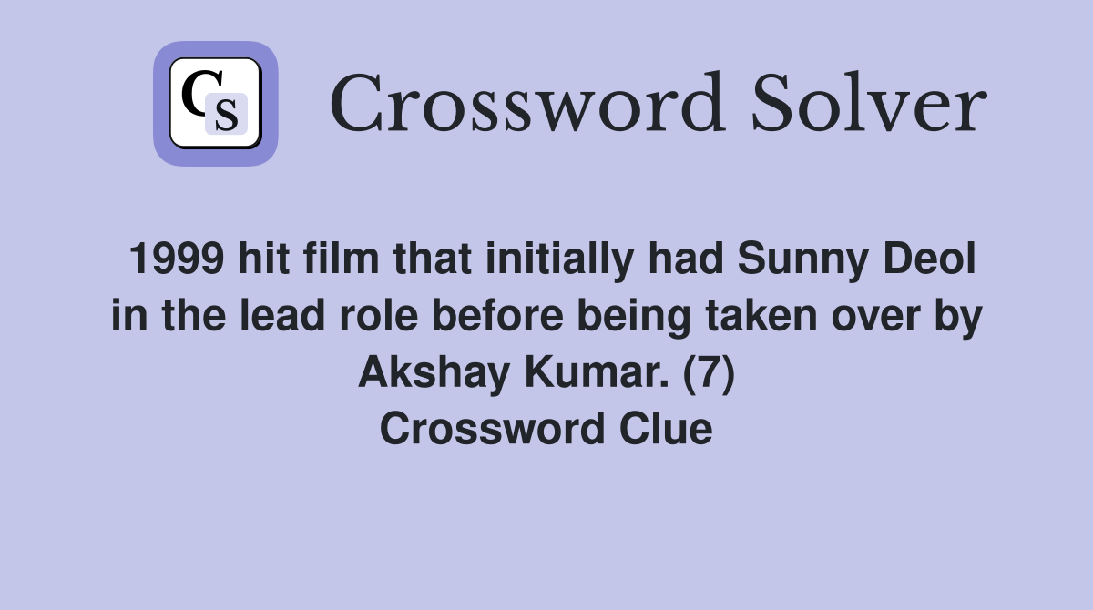 1999 hit film that initially had Sunny Deol in the lead role before being taken over by Akshay Kumar. (7) Crossword Clue