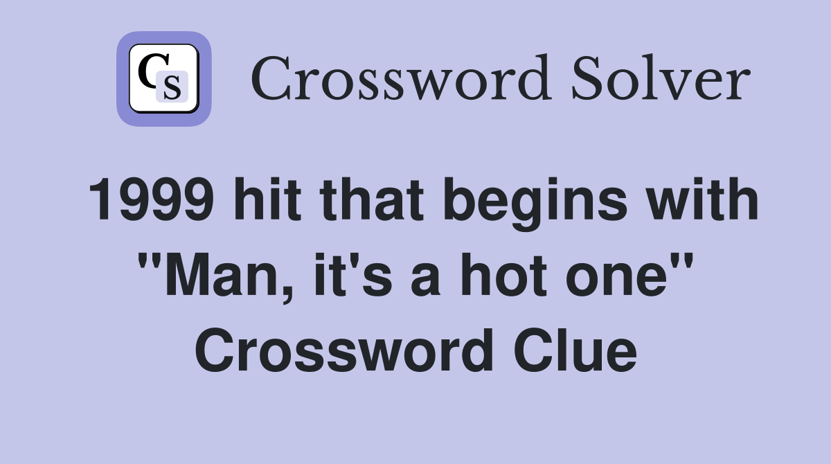 1999 hit that begins with "Man, it's a hot one" Crossword Clue