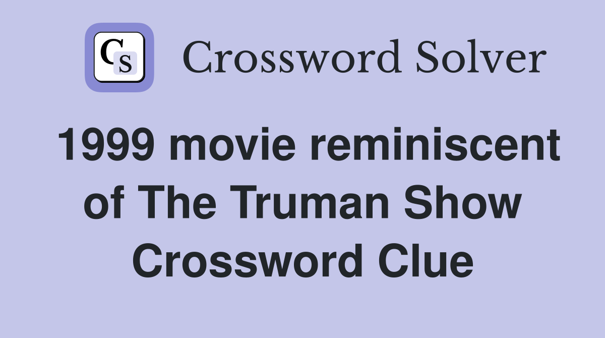 1999 movie reminiscent of The Truman Show Crossword Clue