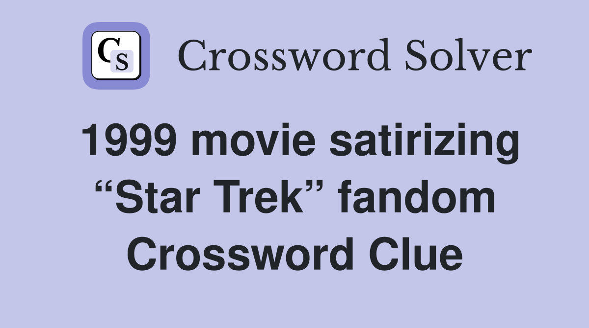 1999 movie satirizing “Star Trek” fandom Crossword Clue