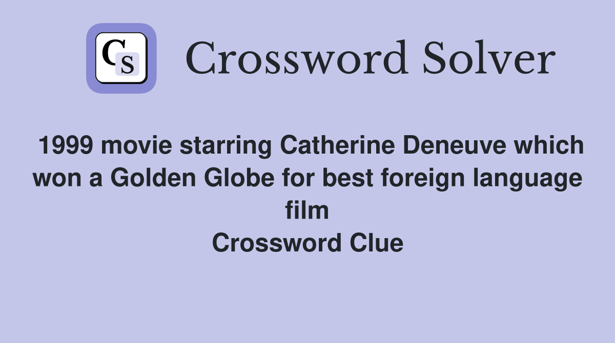 1999 movie starring Catherine Deneuve which won a Golden Globe for best foreign language film Crossword Clue