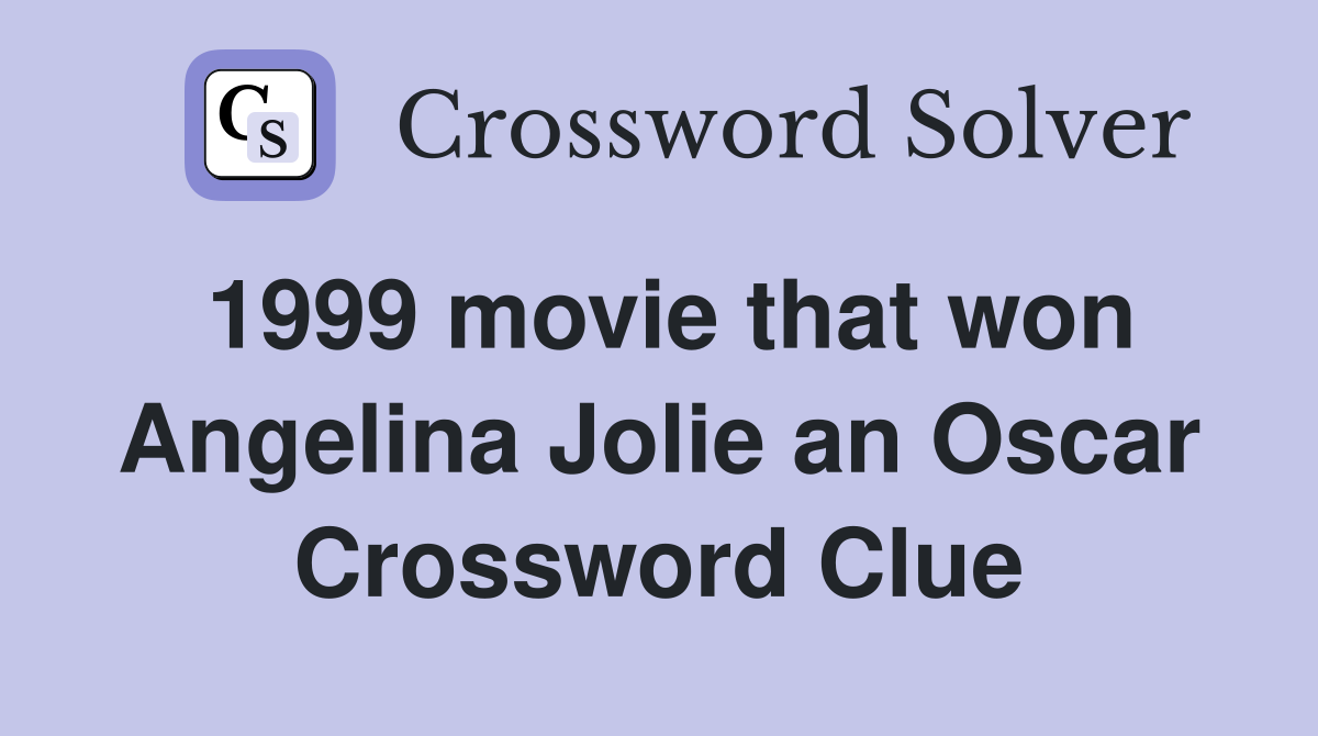 1999 movie that won Angelina Jolie an Oscar Crossword Clue