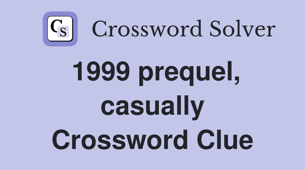 1999 prequel, casually Crossword Clue