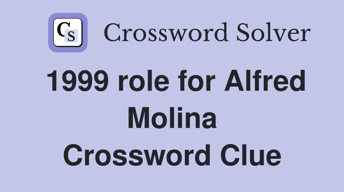 1999 role for Alfred Molina Crossword Clue