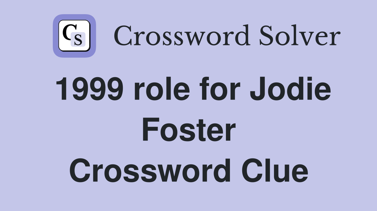 1999 role for Jodie Foster Crossword Clue