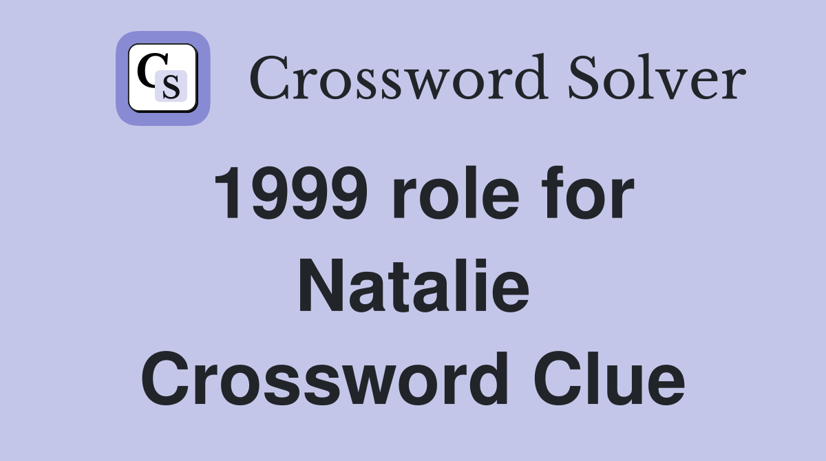 1999 role for Natalie Crossword Clue