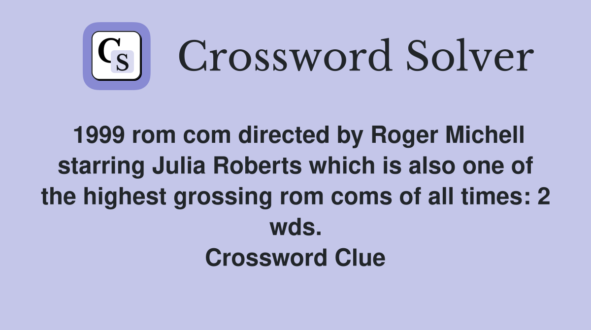 1999 rom com directed by Roger Michell starring Julia Roberts which is also one of the highest grossing rom coms of all times: 2 wds. Crossword Clue