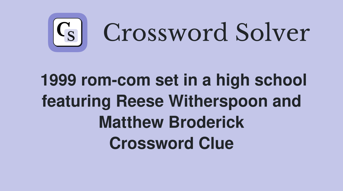 1999 rom-com set in a high school featuring Reese Witherspoon and Matthew Broderick Crossword Clue