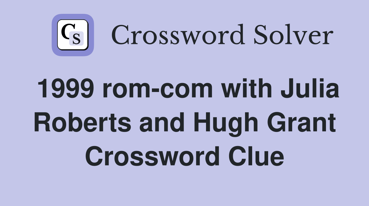 1999 rom-com with Julia Roberts and Hugh Grant Crossword Clue