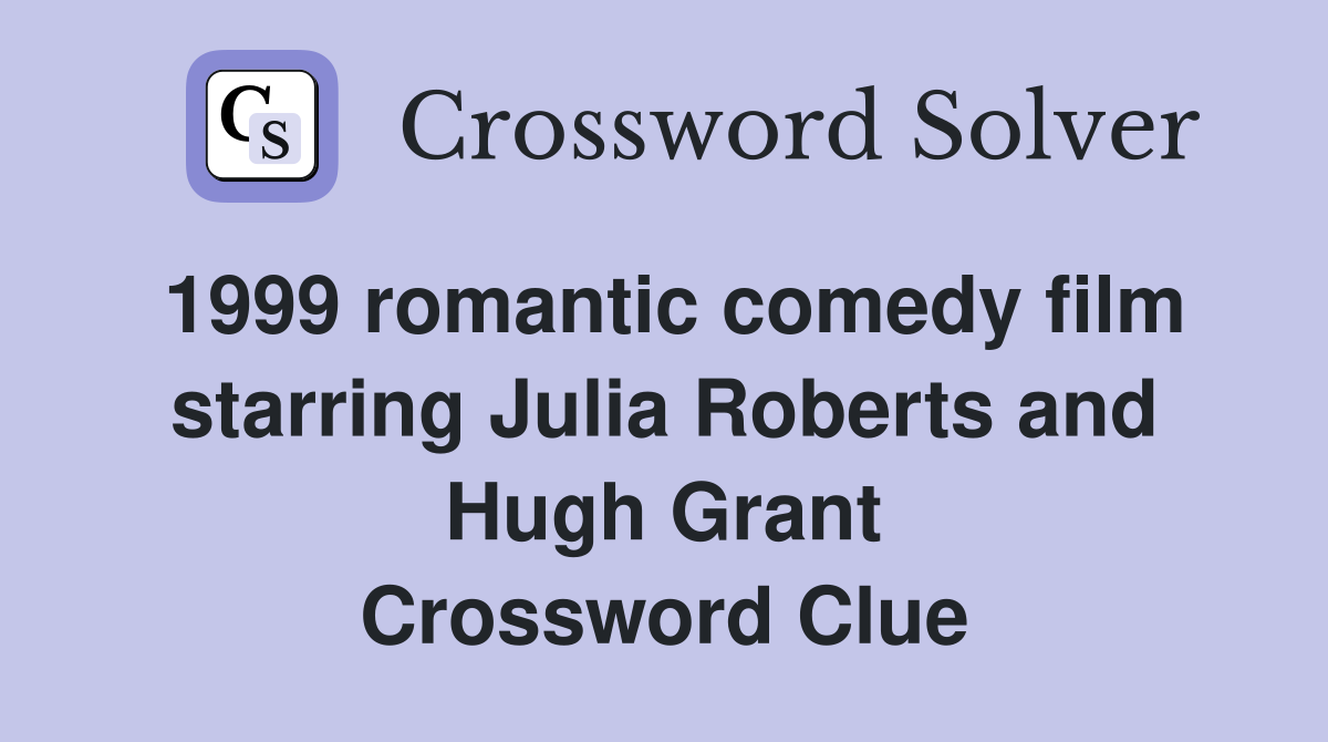 1999 romantic comedy film starring Julia Roberts and Hugh Grant Crossword Clue