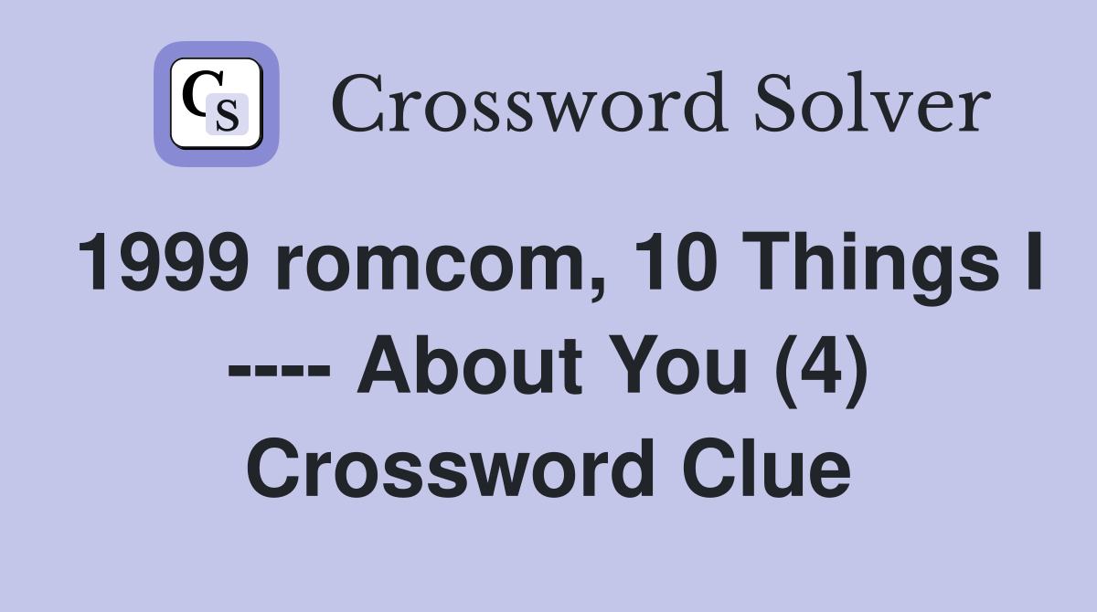 1999 romcom, 10 Things I ---- About You (4) Crossword Clue