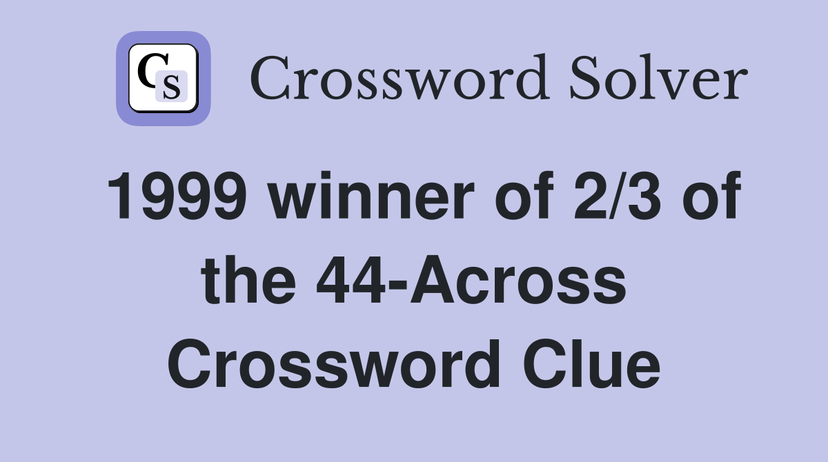 1999 winner of 2/3 of the 44-Across Crossword Clue