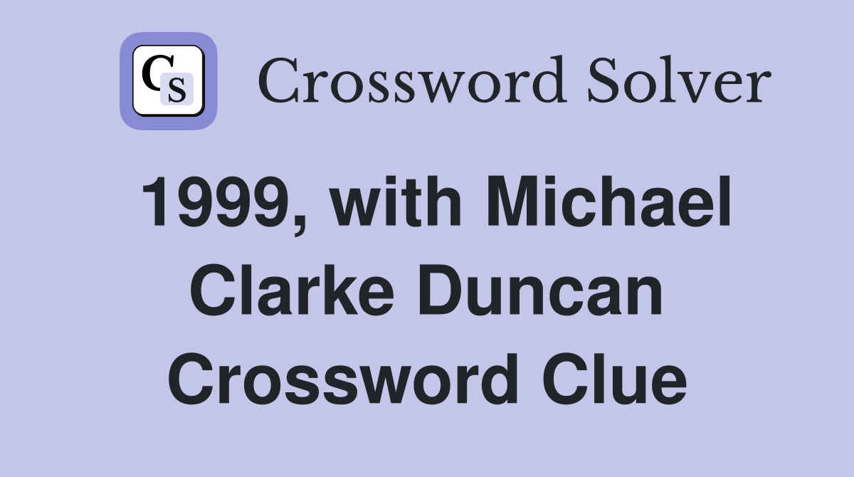 1999, with Michael Clarke Duncan Crossword Clue