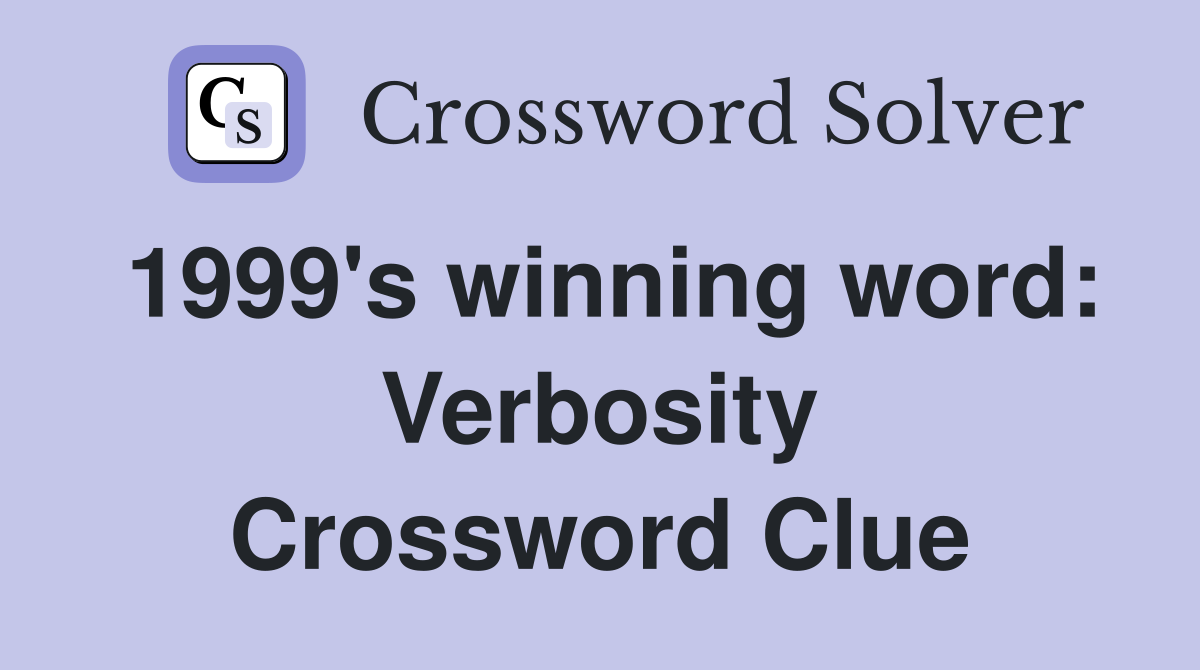 1999's winning word: Verbosity Crossword Clue