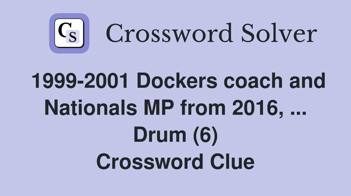 1999-2001 Dockers coach and Nationals MP from 2016, ... Drum (6) Crossword Clue