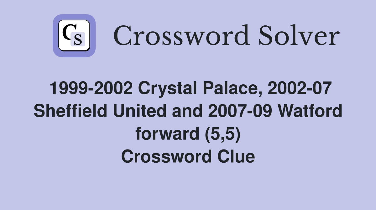 1999-2002 Crystal Palace, 2002-07 Sheffield United and 2007-09 Watford forward (5,5) Crossword Clue