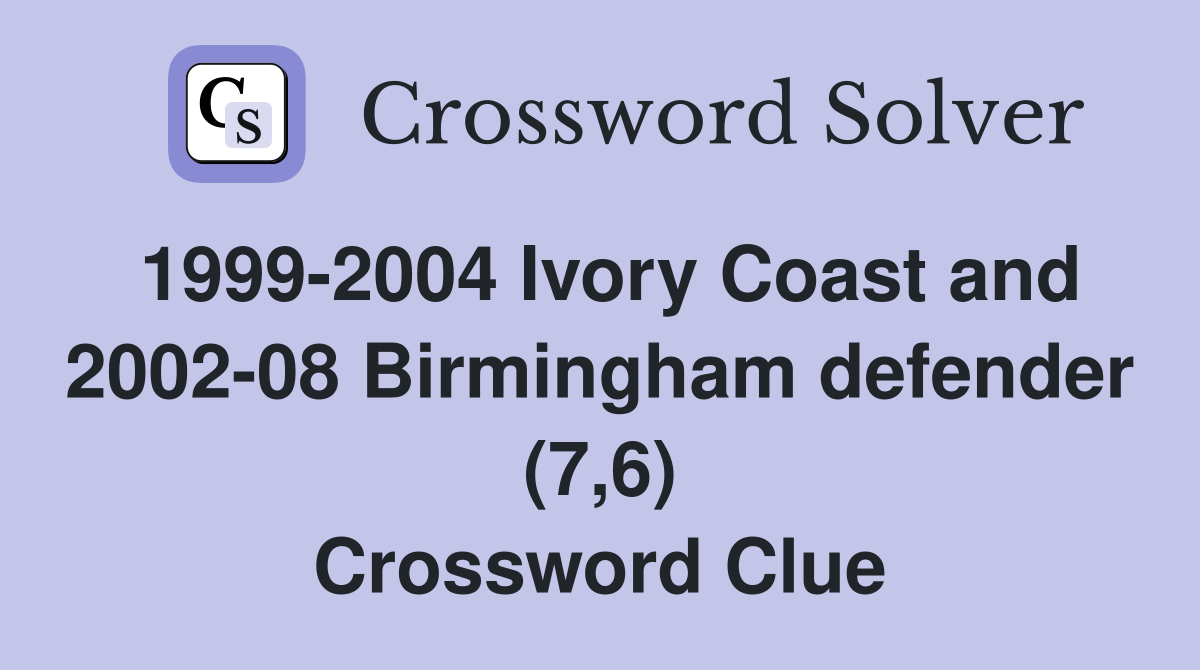 1999-2004 Ivory Coast and 2002-08 Birmingham defender (7,6) Crossword Clue
