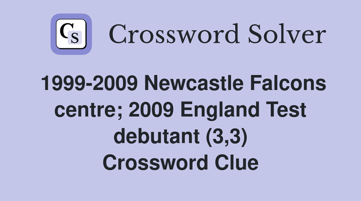 1999-2009 Newcastle Falcons centre; 2009 England Test debutant (3,3) Crossword Clue