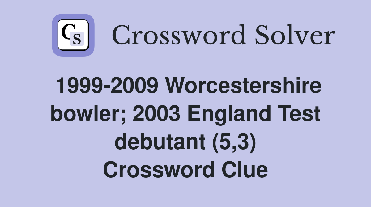 1999-2009 Worcestershire bowler; 2003 England Test debutant (5,3) Crossword Clue