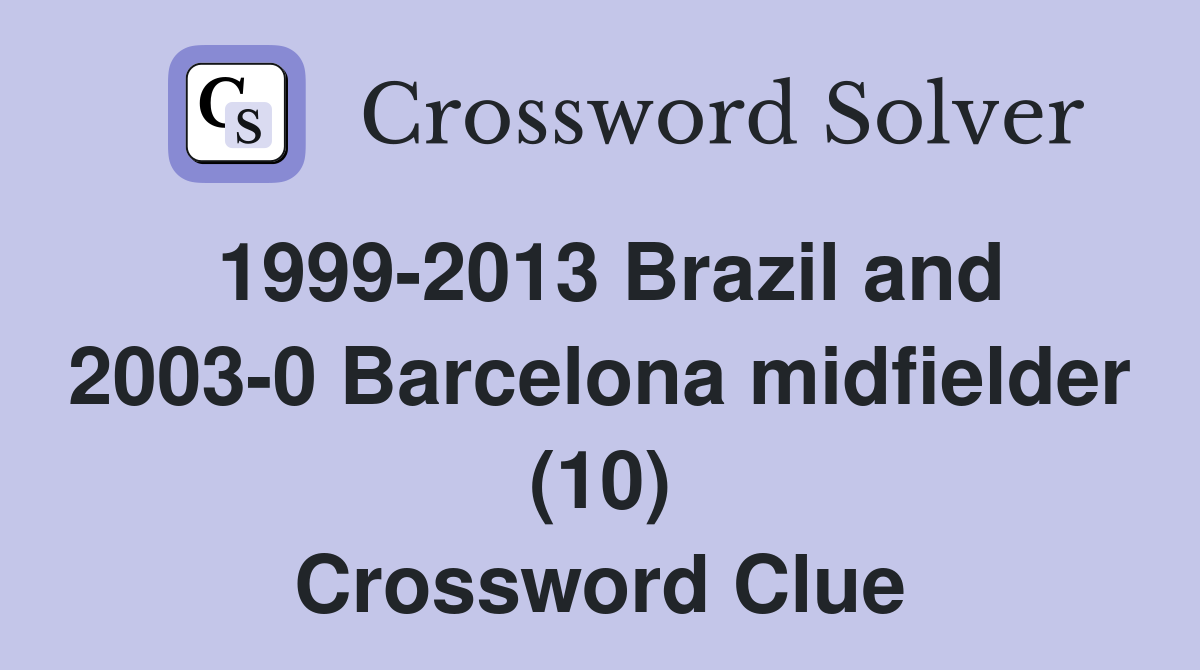 1999-2013 Brazil and 2003-0 Barcelona midfielder (10) Crossword Clue