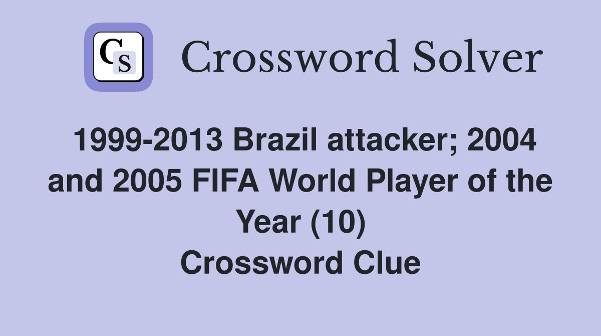 1999-2013 Brazil attacker; 2004 and 2005 FIFA World Player of the Year (10) Crossword Clue