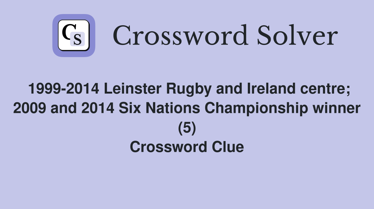 1999-2014 Leinster Rugby and Ireland centre; 2009 and 2014 Six Nations Championship winner (5) Crossword Clue