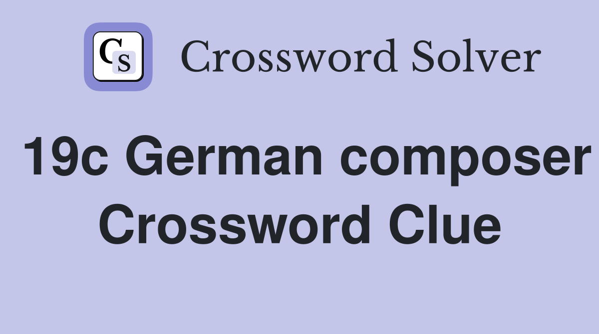 19c German composer Crossword Clue