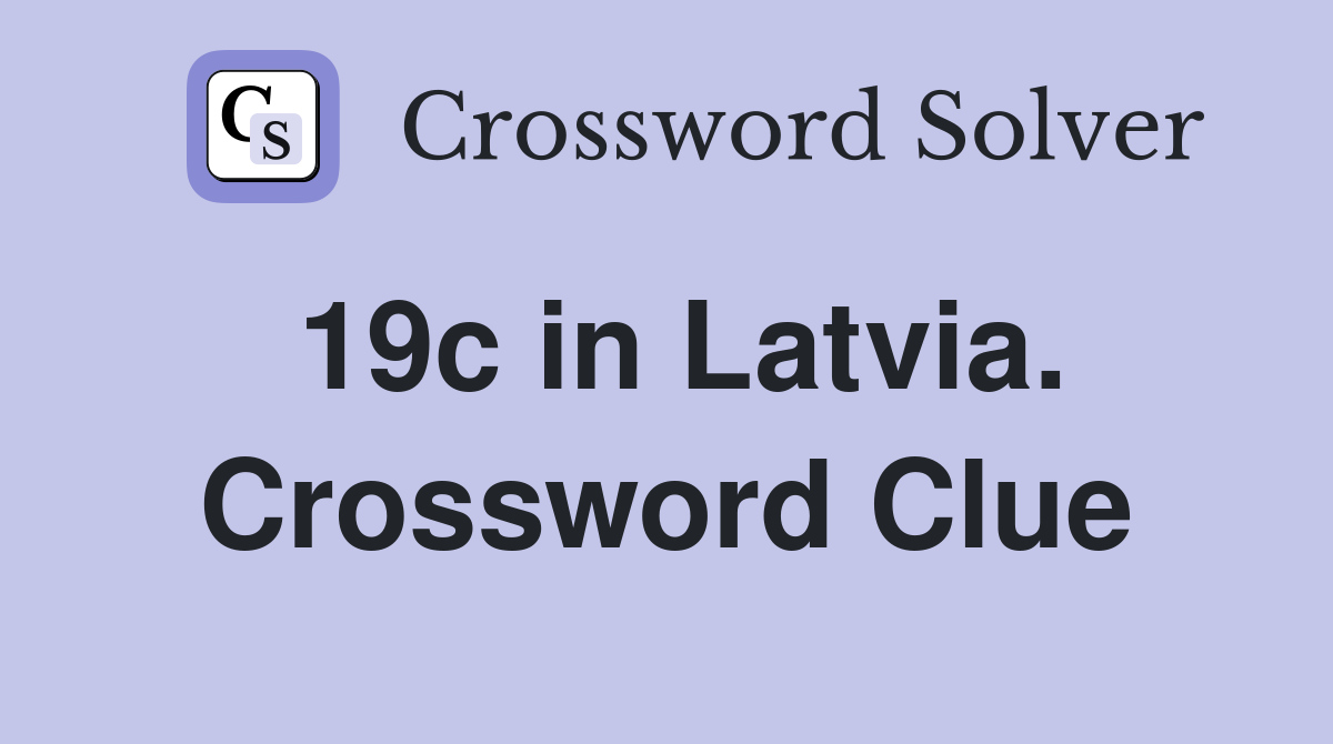 19c in Latvia. Crossword Clue