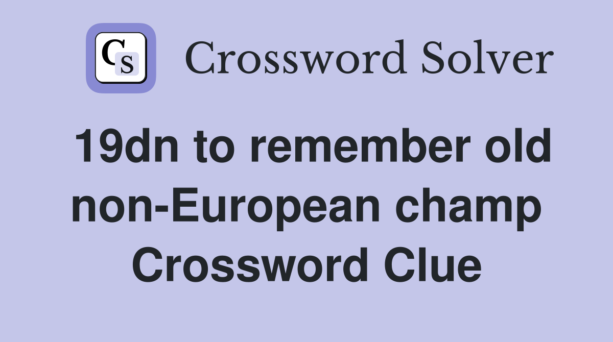19dn to remember old non-European champ Crossword Clue
