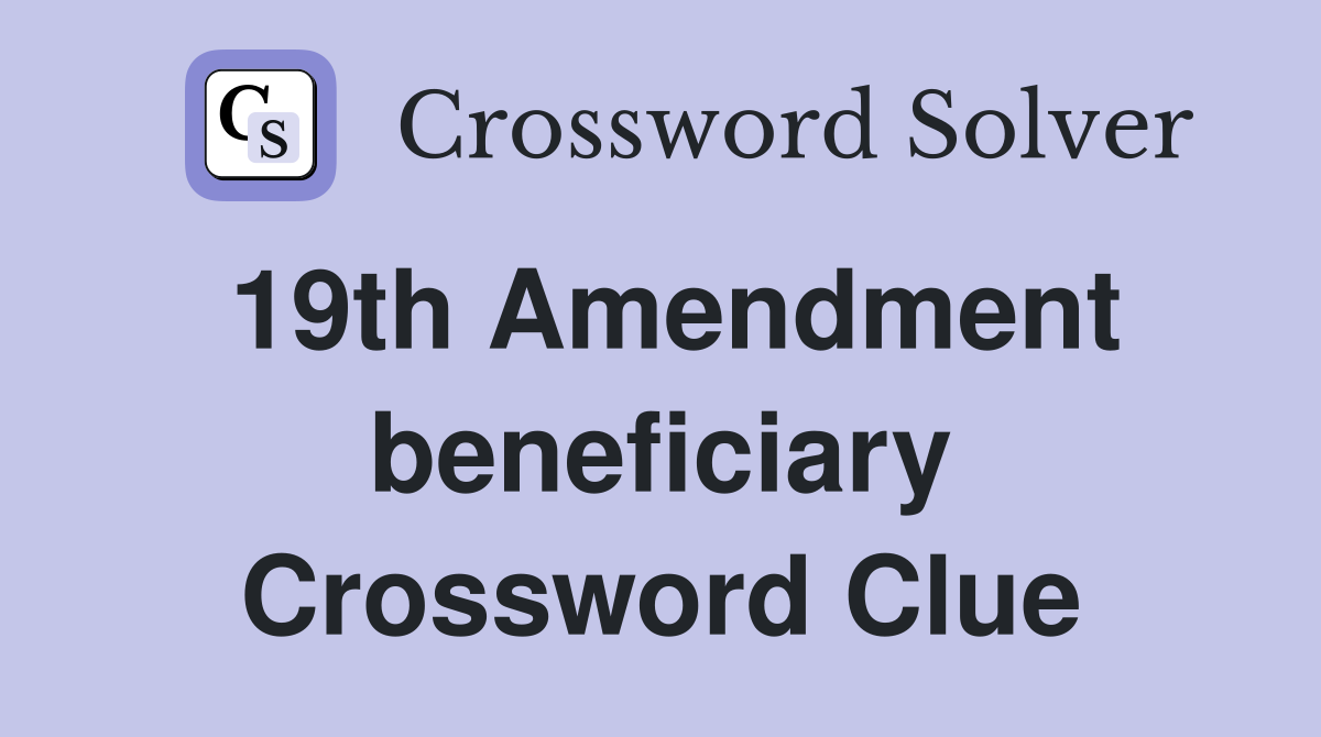 19th Amendment beneficiary Crossword Clue