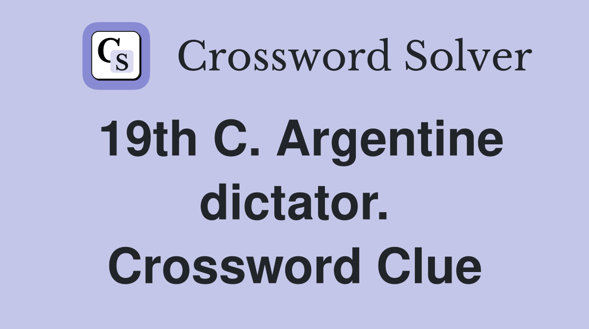 19th C. Argentine dictator. Crossword Clue