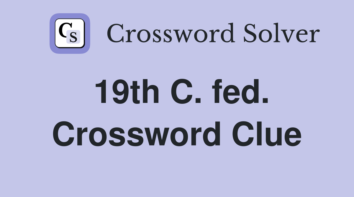 19th C. fed. Crossword Clue