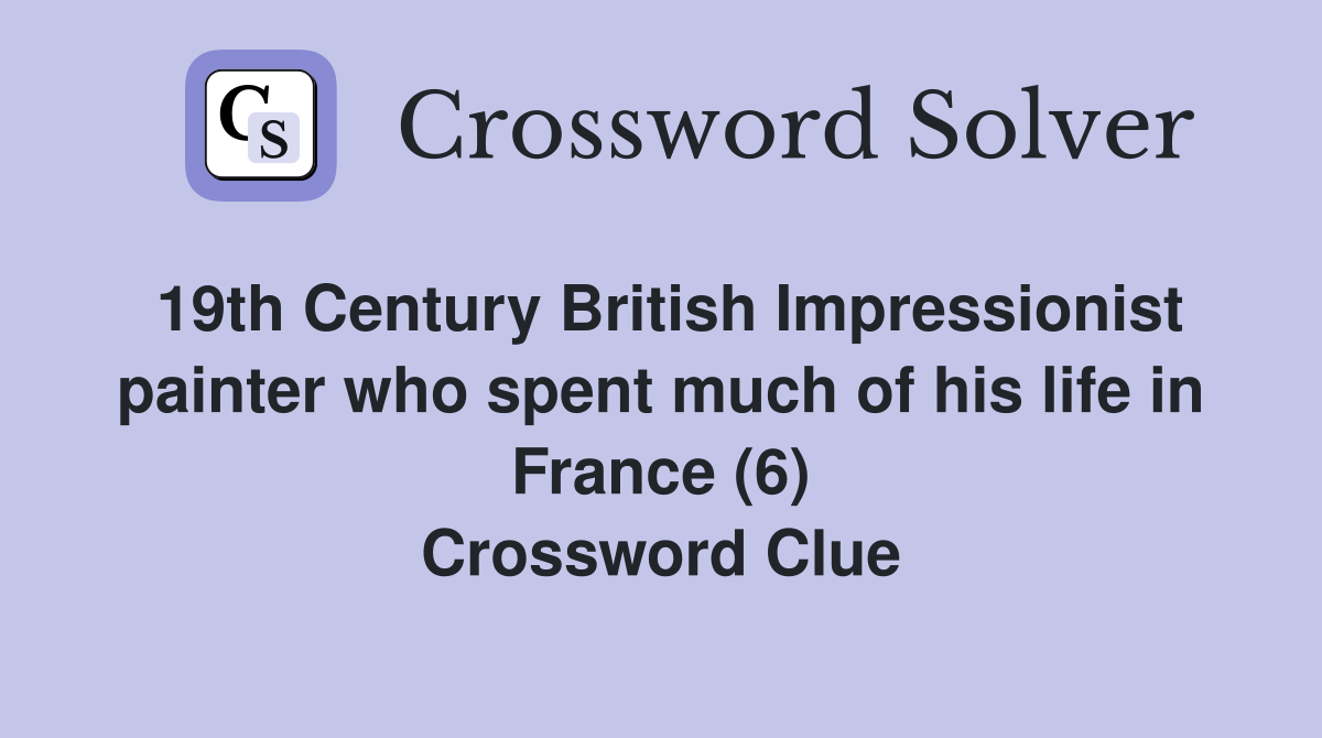 19th Century British Impressionist painter who spent much of his life in France (6) Crossword Clue