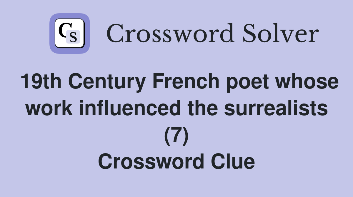 19th Century French poet whose work influenced the surrealists (7) Crossword Clue