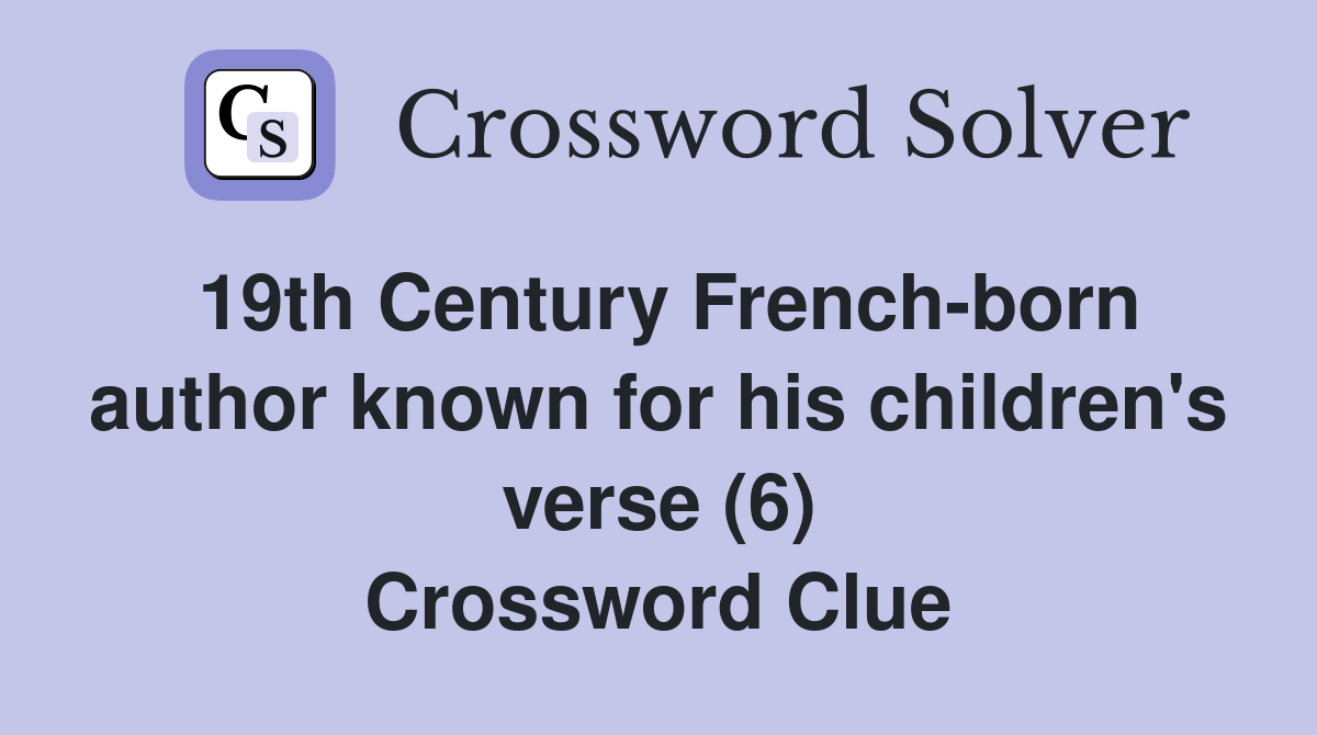 19th Century French-born author known for his children's verse (6) Crossword Clue