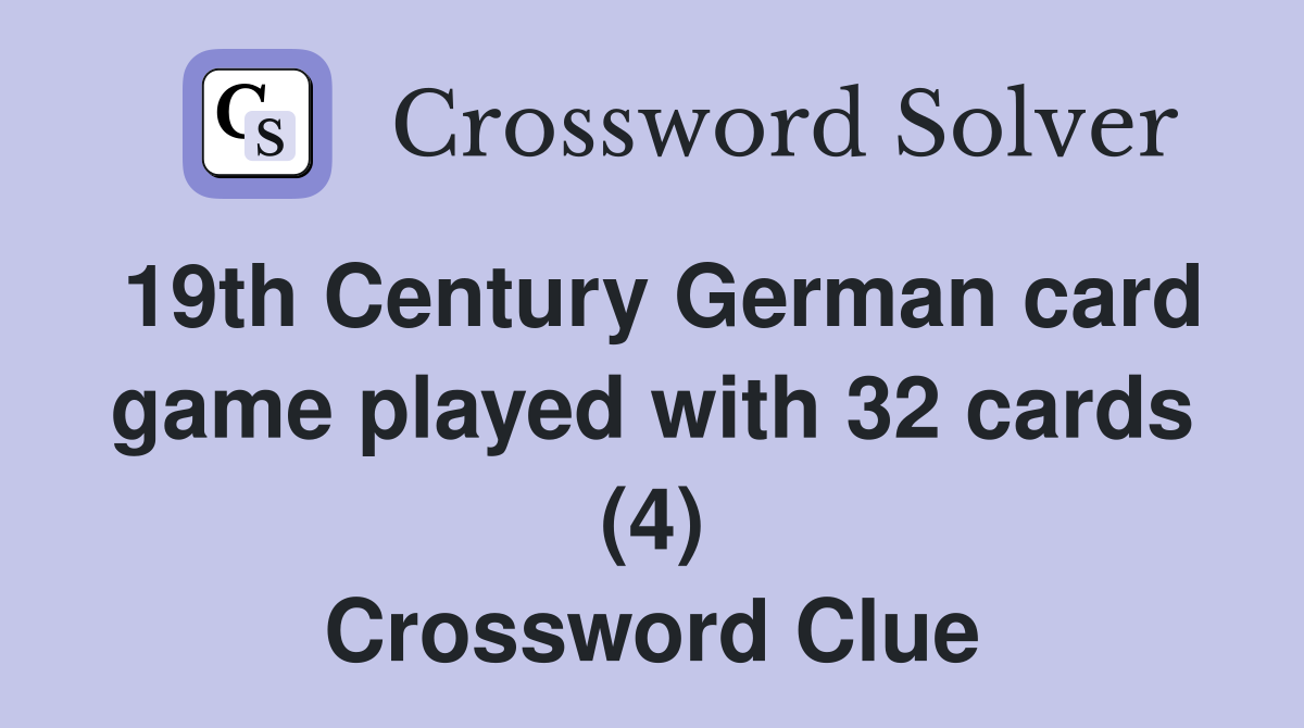 19th Century German card game played with 32 cards (4) Crossword Clue