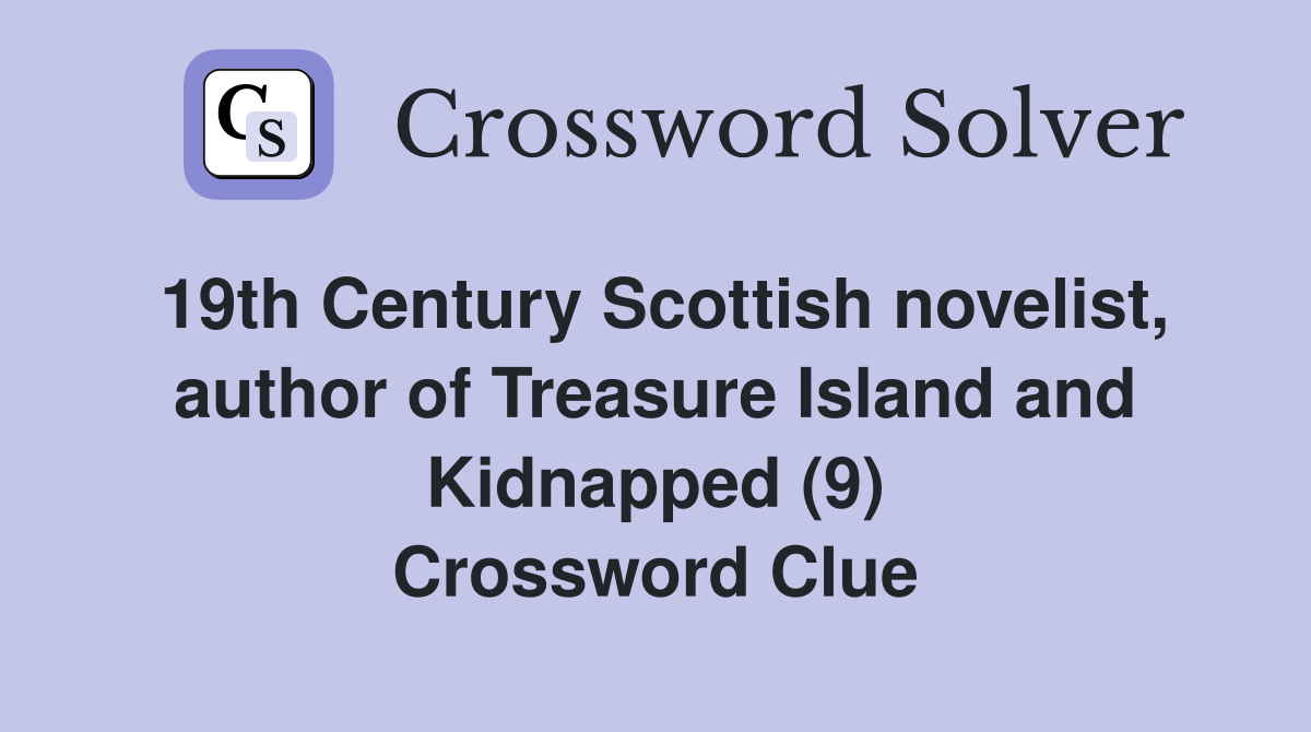 19th Century Scottish novelist, author of Treasure Island and Kidnapped (9) Crossword Clue