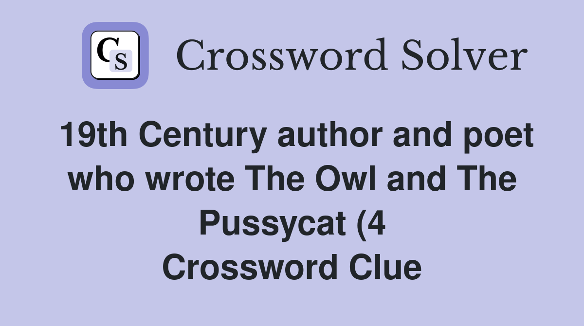 19th Century author and poet who wrote The Owl and The Pussycat (4 19th Century author and poet who wrote The Owl and The Pussycat (4