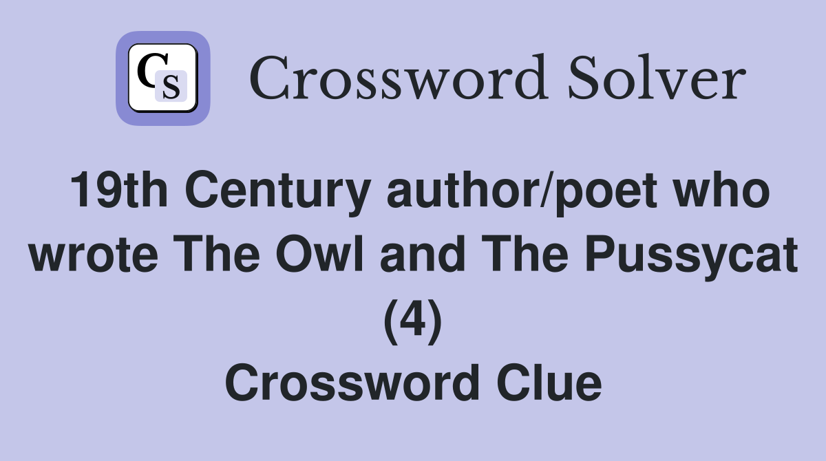 19th Century author/poet who wrote The Owl and The Pussycat (4) Crossword Clue