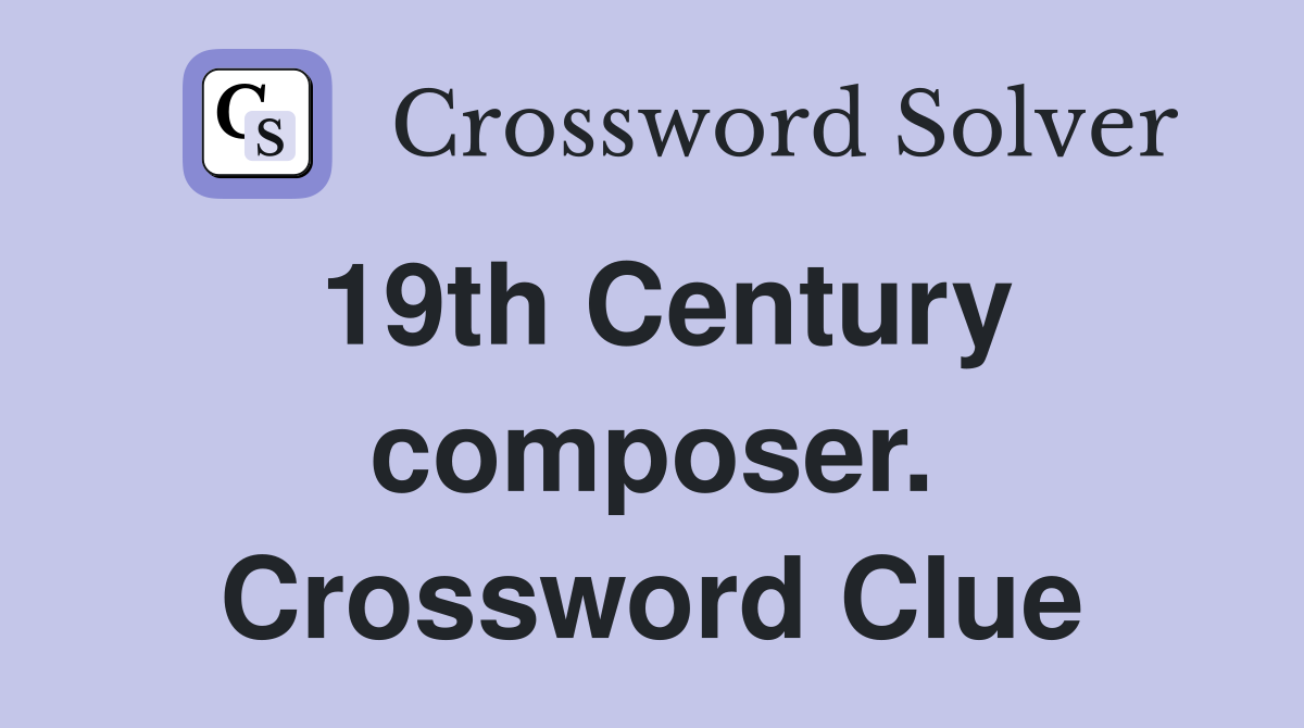19th Century composer. Crossword Clue