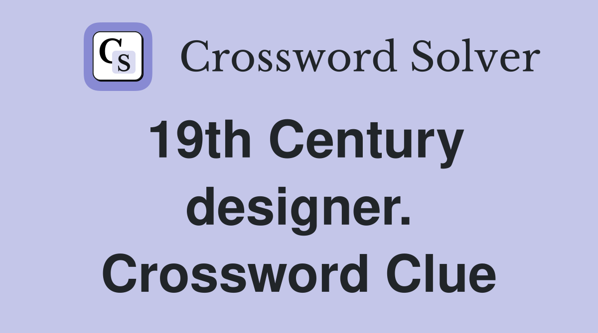 19th Century designer. Crossword Clue