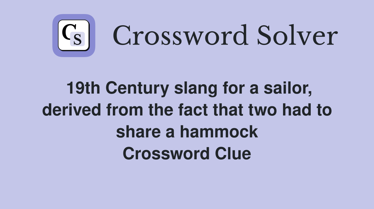 19th Century slang for a sailor, derived from the fact that two had to share a hammock Crossword Clue