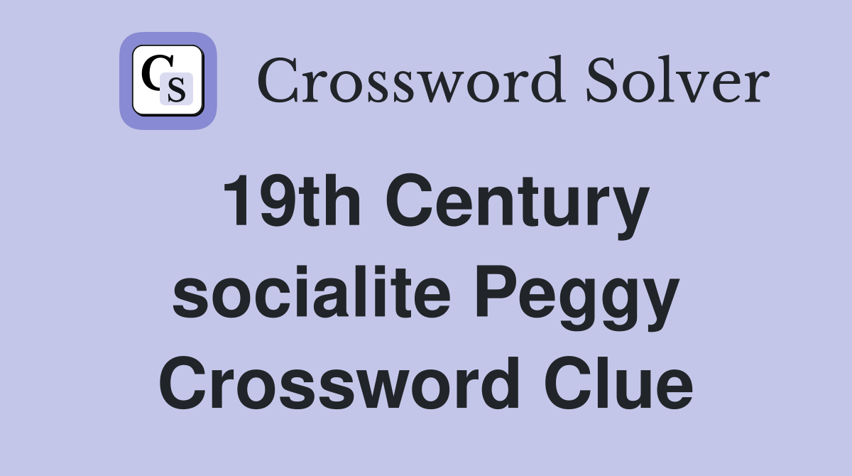 19th Century socialite Peggy Crossword Clue
