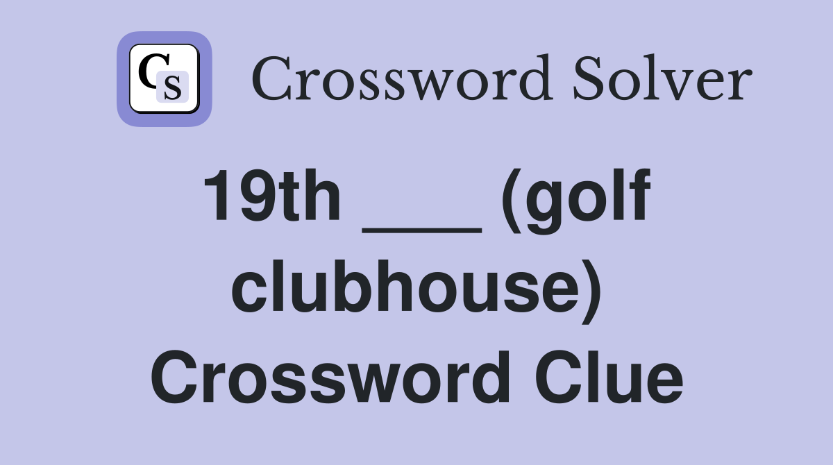 19th ___ (golf clubhouse) Crossword Clue