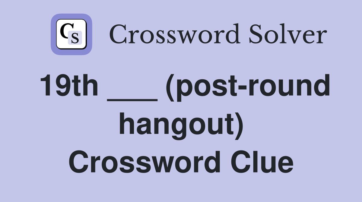 19th ___ (post-round hangout) Crossword Clue